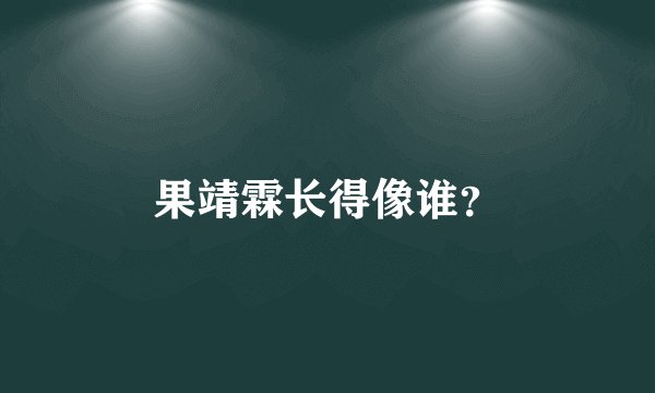 果靖霖长得像谁？