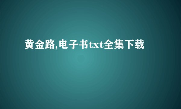 黄金路,电子书txt全集下载