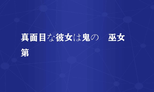 真面目な彼女は鬼の姫巫女 第