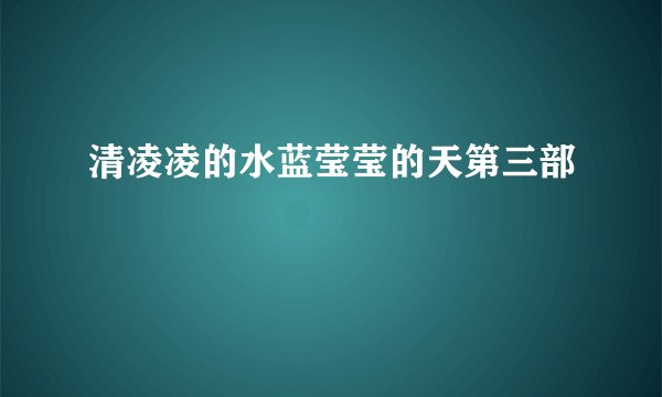 清凌凌的水蓝莹莹的天第三部