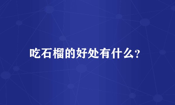 吃石榴的好处有什么？