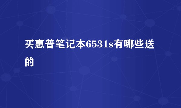 买惠普笔记本6531s有哪些送的