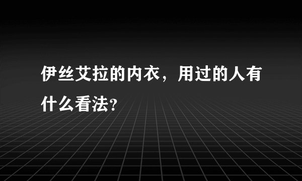 伊丝艾拉的内衣，用过的人有什么看法？