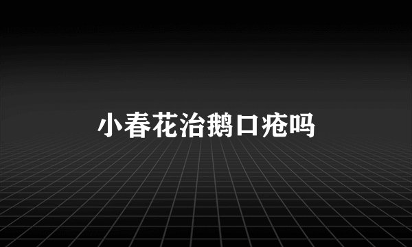 小春花治鹅口疮吗