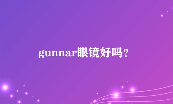 gunnar眼镜好吗?