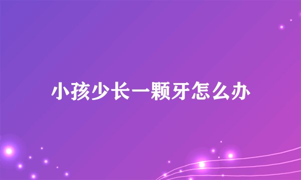 小孩少长一颗牙怎么办