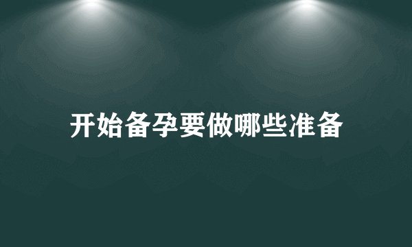 开始备孕要做哪些准备