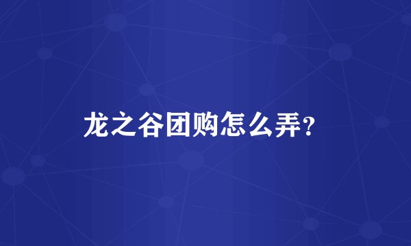 龙之谷团购怎么弄？