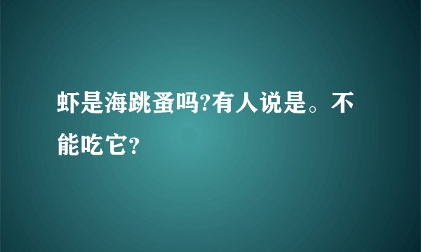 虾是海跳蚤吗?有人说是。不能吃它？