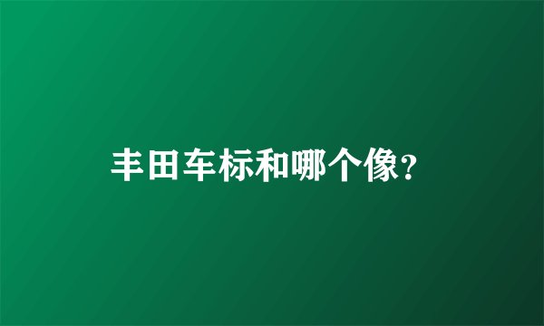 丰田车标和哪个像？