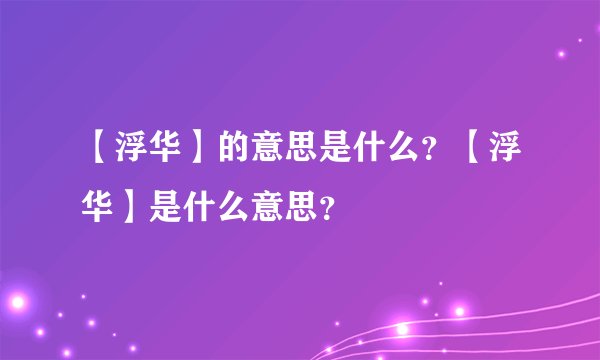【浮华】的意思是什么?【浮华】是什么意思?