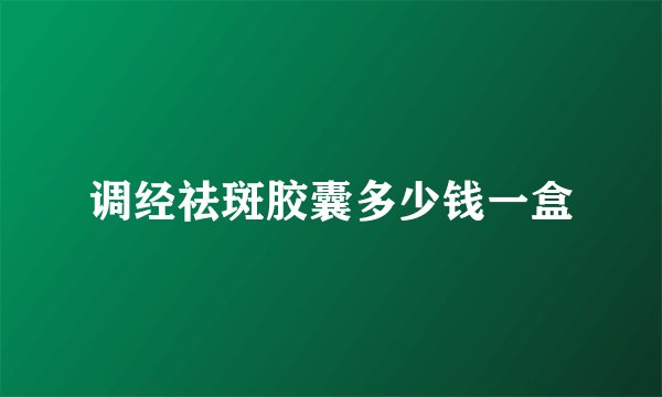 调经祛斑胶囊多少钱一盒