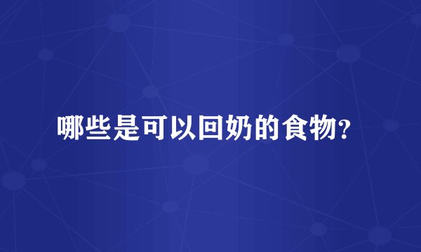 哪些是可以回奶的食物？