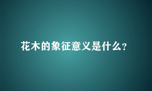 花木的象征意义是什么？