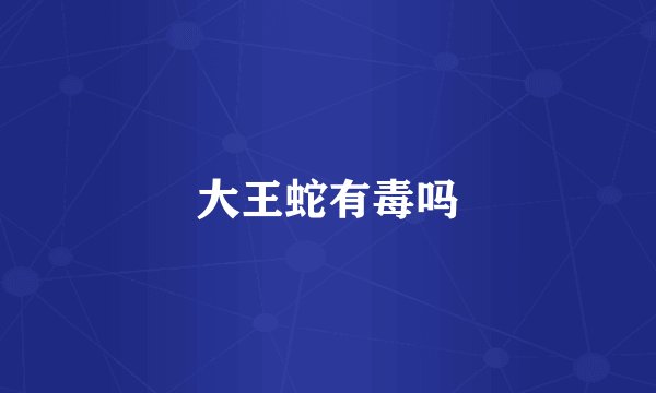 大王蛇有毒吗