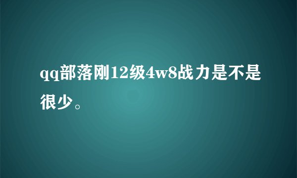 qq部落刚12级4w8战力是不是很少。