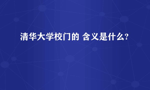 清华大学校门的 含义是什么?