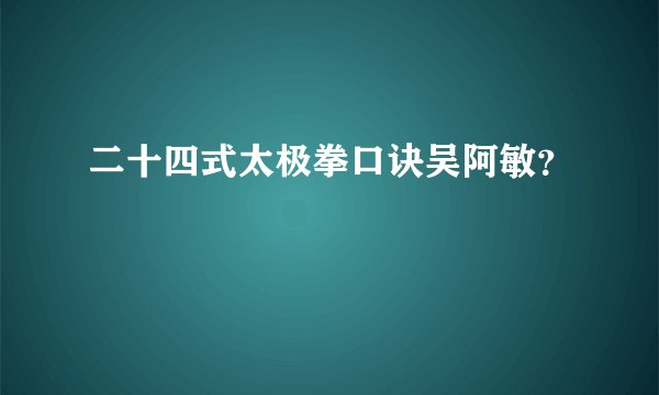 二十四式太极拳口诀吴阿敏？