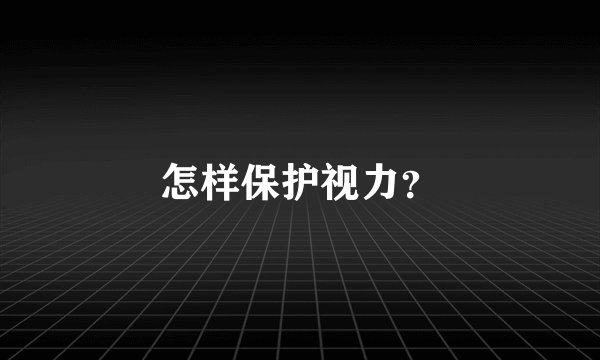怎样保护视力?