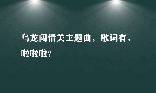 乌龙闯情关主题曲，歌词有，啦啦啦？