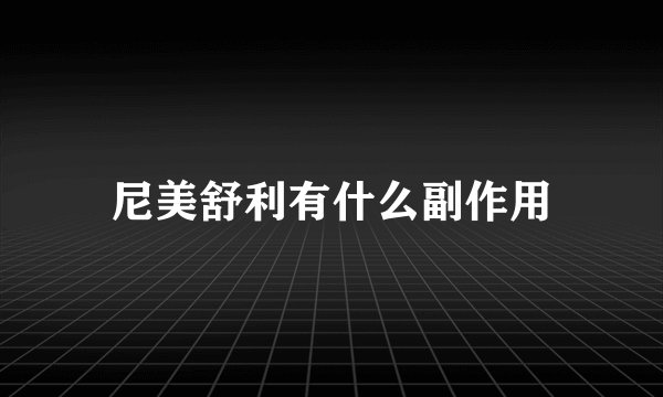 尼美舒利有什么副作用