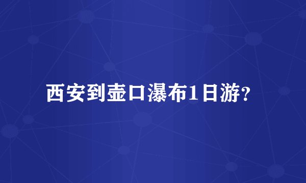 西安到壶口瀑布1日游？