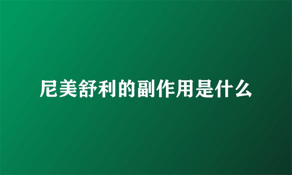 尼美舒利的副作用是什么