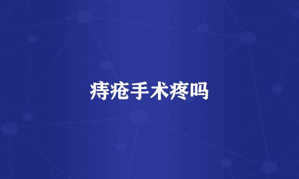 痔疮手术疼吗