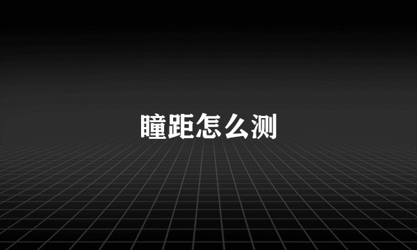 瞳距怎么测