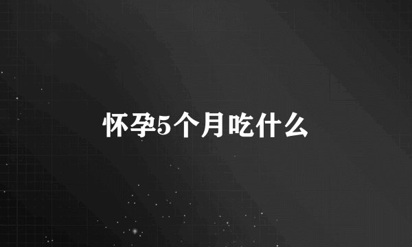 怀孕5个月吃什么