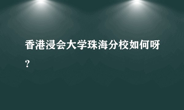 香港浸会大学珠海分校如何呀？