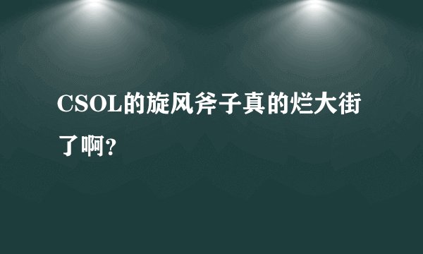 CSOL的旋风斧子真的烂大街了啊？