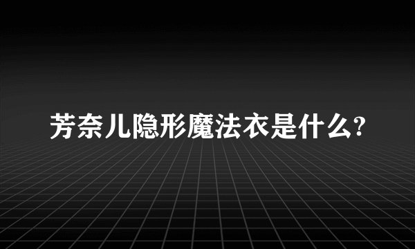 芳奈儿隐形魔法衣是什么?