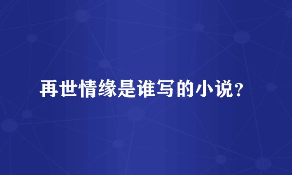 再世情缘是谁写的小说？