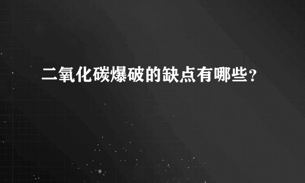 二氧化碳爆破的缺点有哪些？