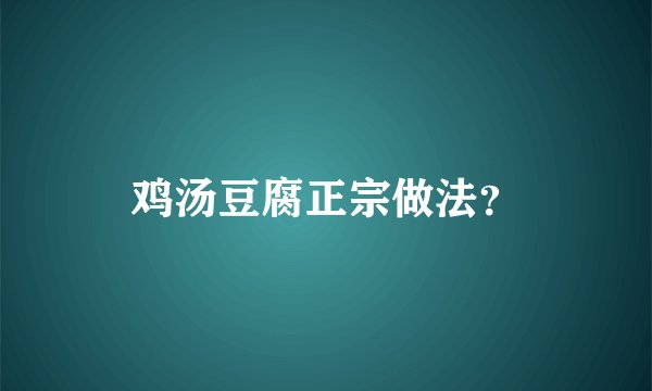 鸡汤豆腐正宗做法？