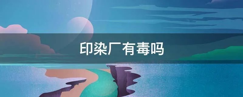 印染厂有毒吗