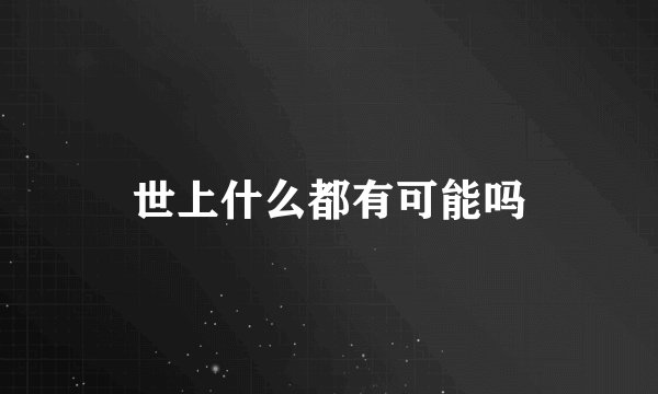世上什么都有可能吗