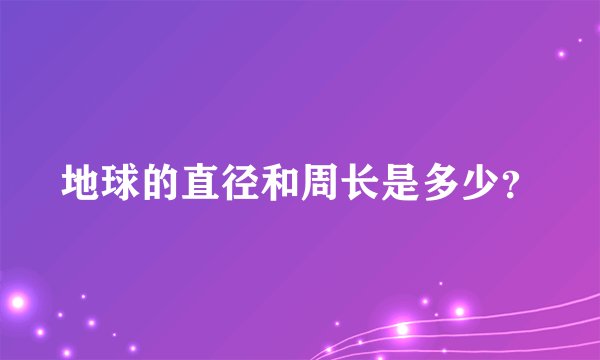 地球的直径和周长是多少？