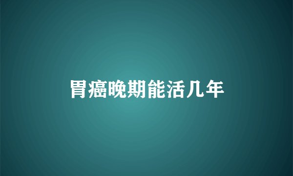 胃癌晚期能活几年