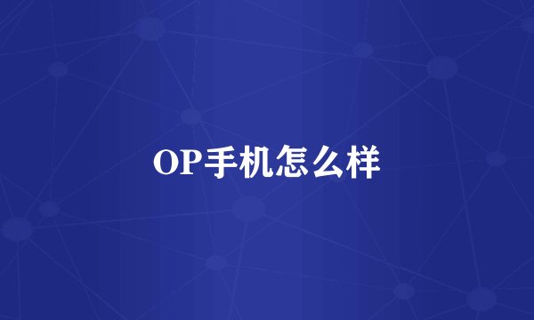 OP手机怎么样