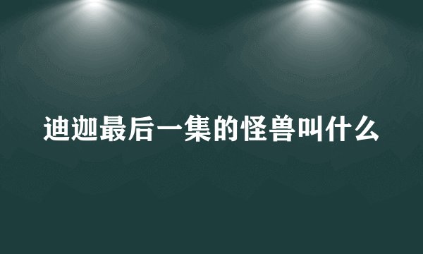 迪迦最后一集的怪兽叫什么