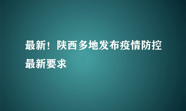 最新！陕西多地发布疫情防控最新要求