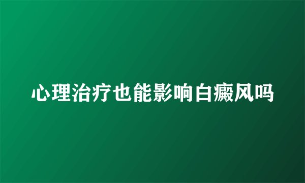 心理治疗也能影响白癜风吗