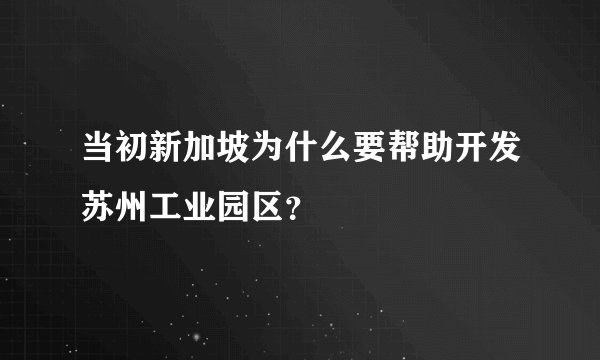 当初新加坡为什么要帮助开发苏州工业园区？
