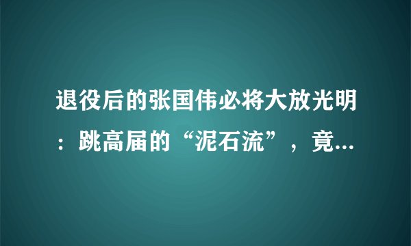 退役后的张国伟必将大放光明：跳高届的“泥石流”，竟是名校毕业