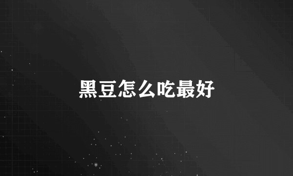 黑豆怎么吃最好