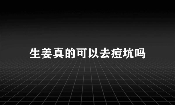 生姜真的可以去痘坑吗