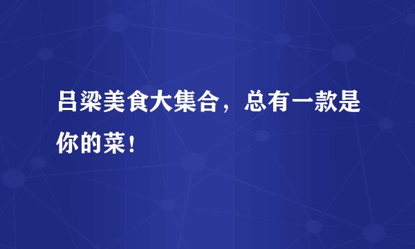 吕梁美食大集合，总有一款是你的菜！