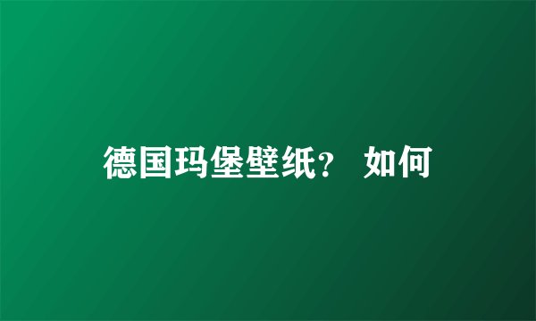 德国玛堡壁纸？ 如何